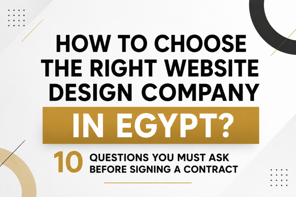How to Choose a Web Design Company in Egypt: 10 Questions to Ask Before Hiring