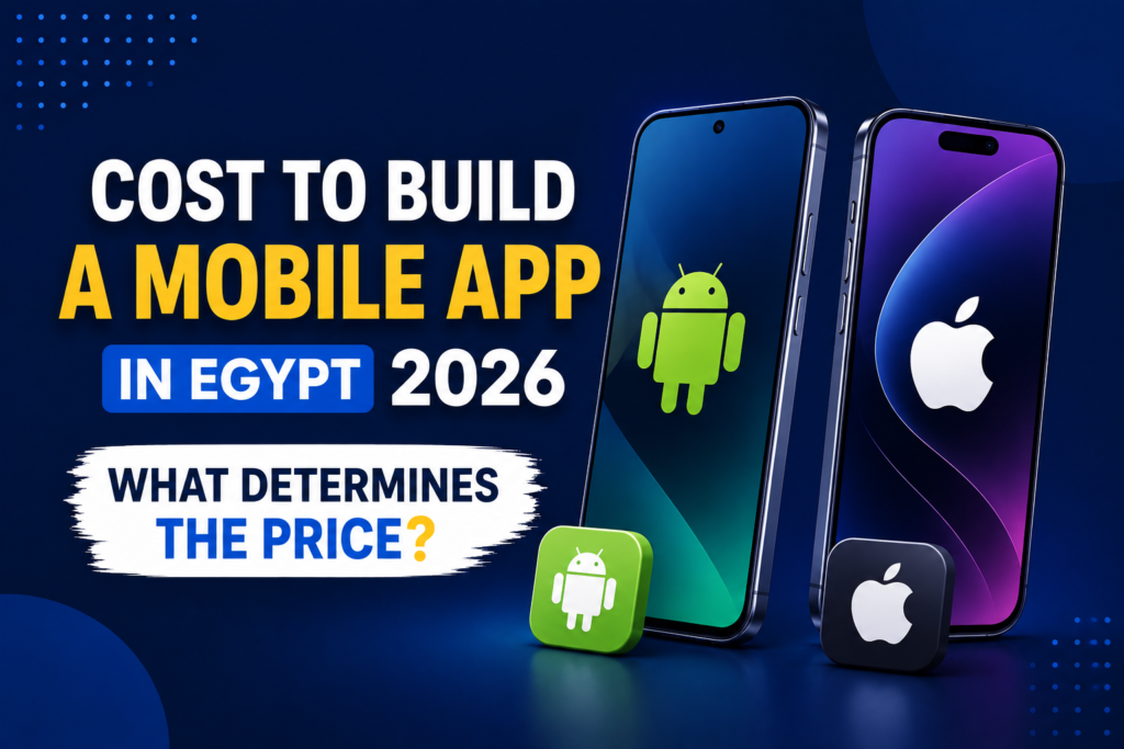 Mobile App Development Cost in Egypt in 2026: What Determines the Price?